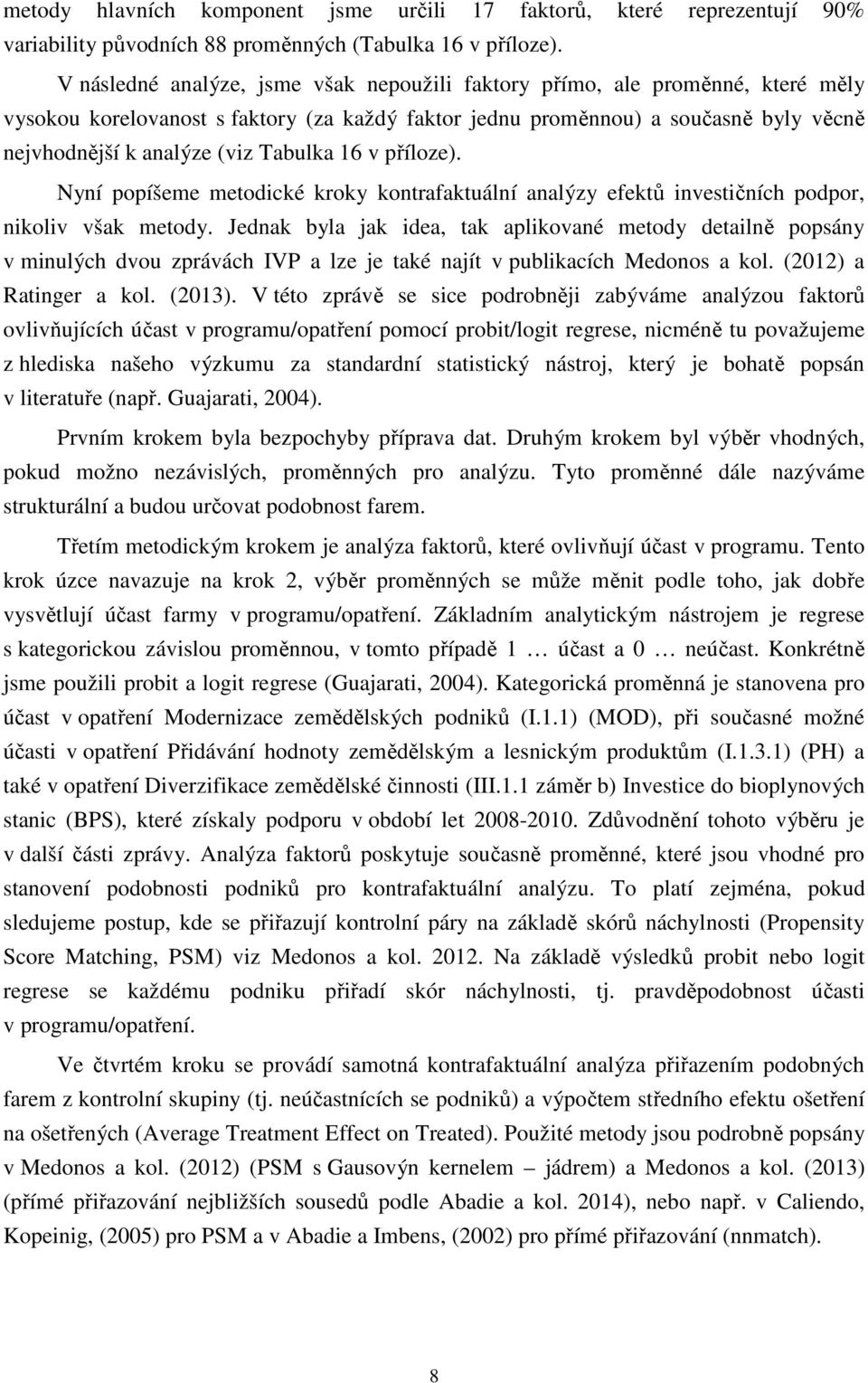 Tabulka 16 v příloze). Nyní popíšeme metodické kroky kontrafaktuální analýzy efektů investičních podpor, nikoliv však metody.