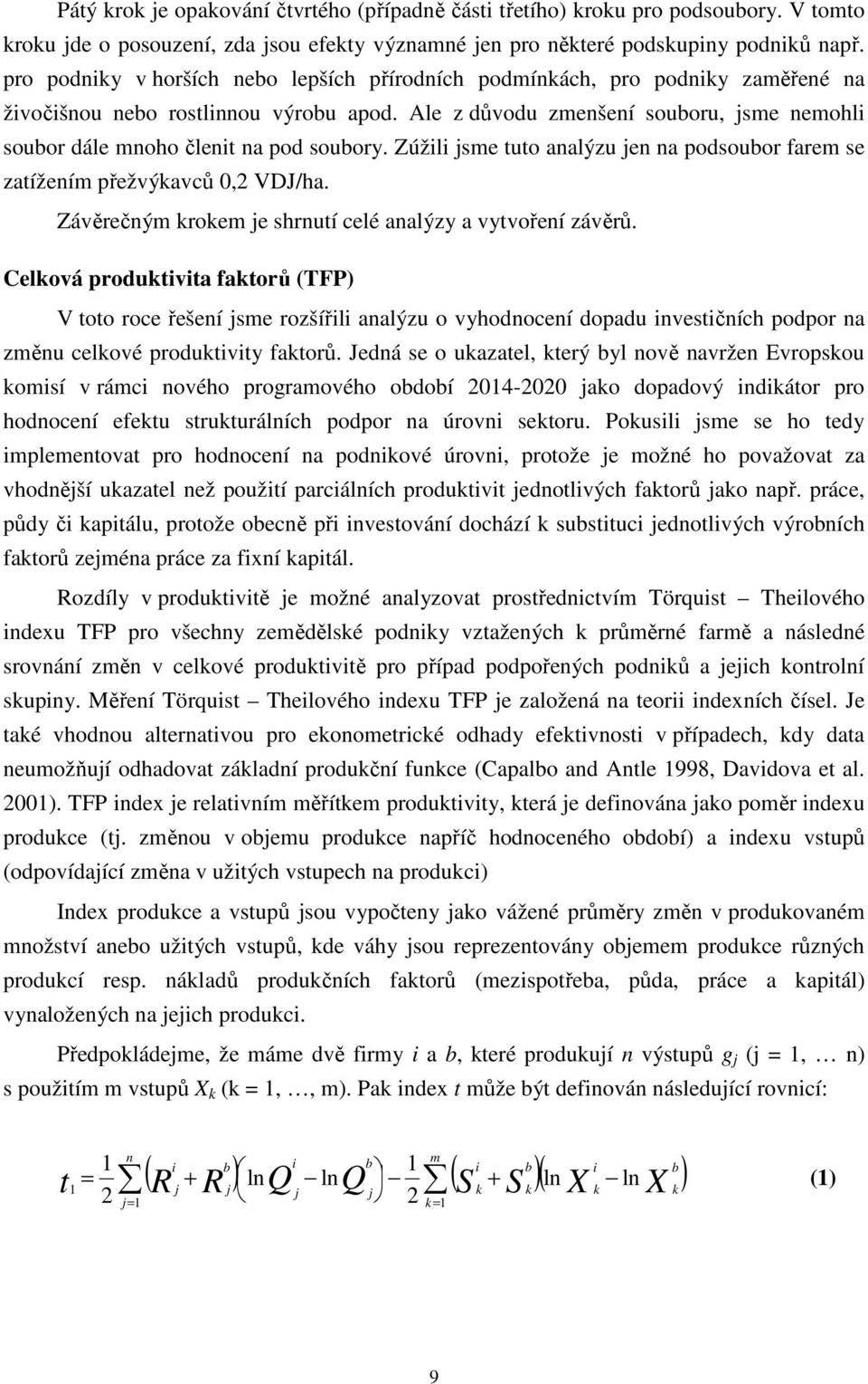 Ale z důvodu zmenšení souboru, jsme nemohli soubor dále mnoho členit na pod soubory. Zúžili jsme tuto analýzu jen na podsoubor farem se zatížením přežvýkavců 0,2 VDJ/ha.