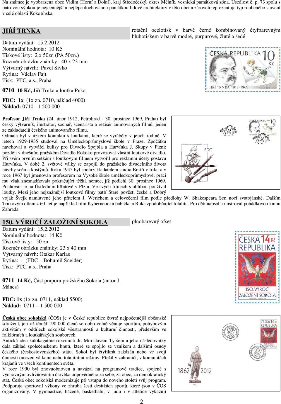 73 spolu s patrovou sýpkou je nejcennější a nejlépe dochovanou památkou lidové architektury v této obci a zároveň reprezentuje typ roubeného stavení v celé oblasti Kokořínska.