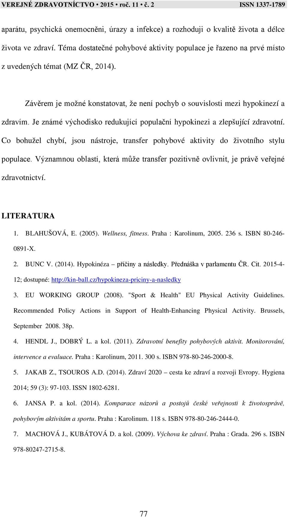 Je známé východisko redukující populační hypokinezi a zlepšující zdravotní. Co bohužel chybí, jsou nástroje, transfer pohybové aktivity do životního stylu populace.