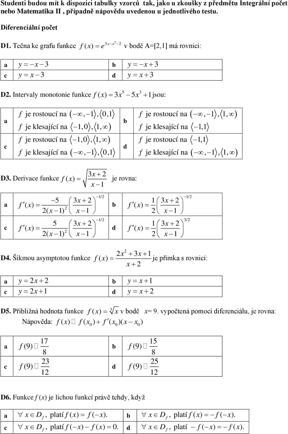 Intervly monotonie unke 5 ( ) 5 + jsou: je rostouí n,, 0, je klesjíí n,0,, je rostouí n,0,, ( ( ) ) je klesjíí n,, 0, ( ) je rostouí n,,, je klesjíí n, je rostouí n, ( ) je klesjíí n,,, D.