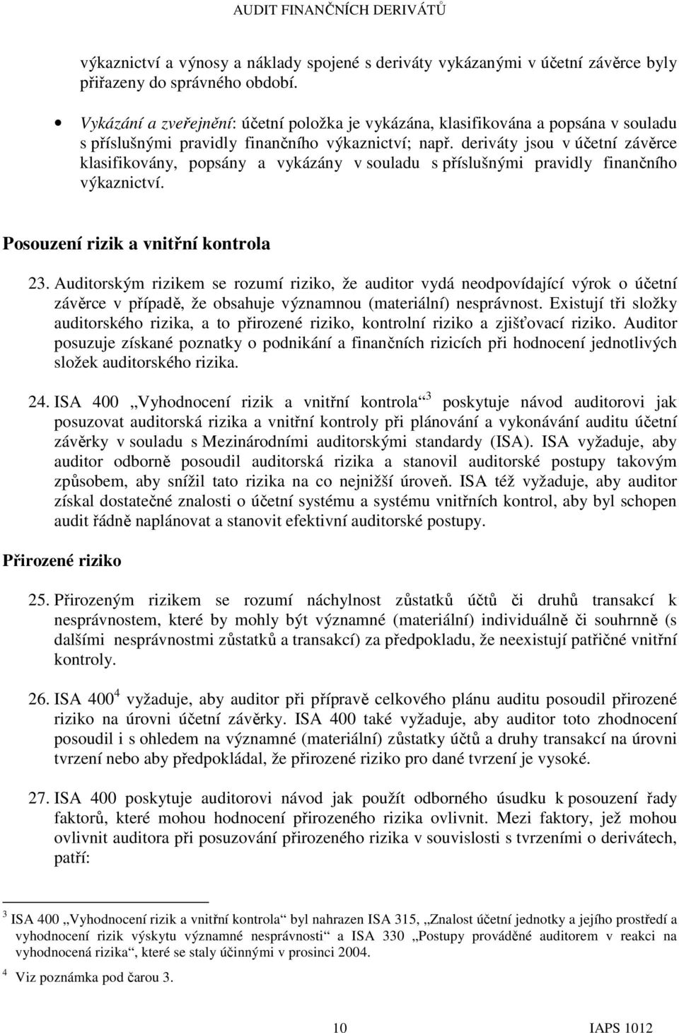 deriváty jsou v účetní závěrce klasifikovány, popsány a vykázány v souladu s příslušnými pravidly finančního výkaznictví. Posouzení rizik a vnitřní kontrola 23.