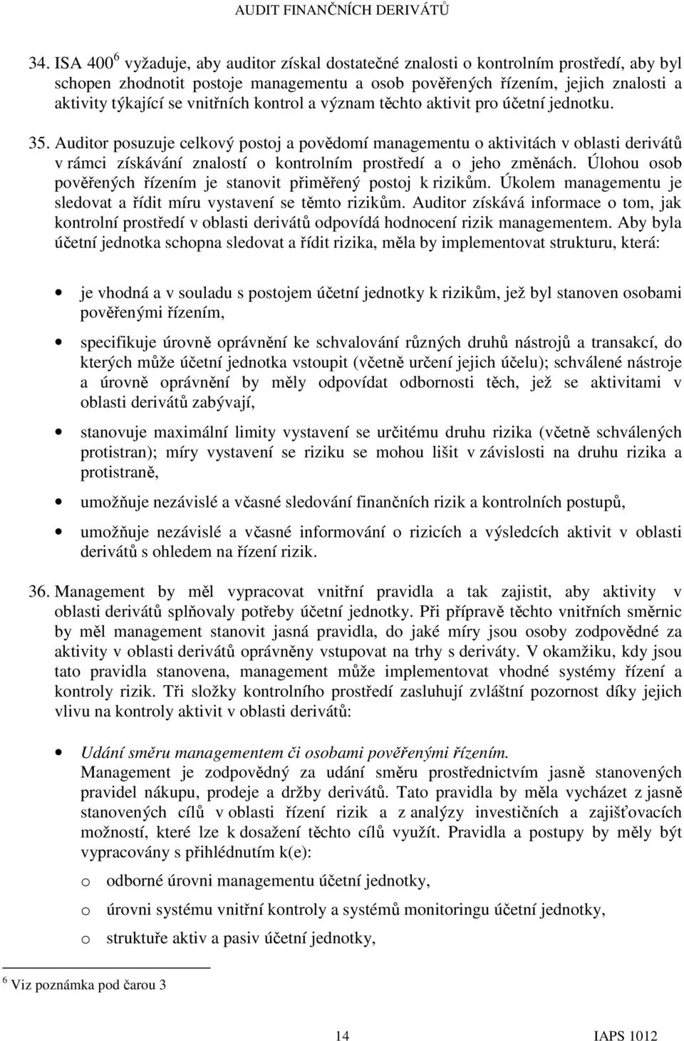 Auditor posuzuje celkový postoj a povědomí managementu o aktivitách v oblasti derivátů v rámci získávání znalostí o kontrolním prostředí a o jeho změnách.