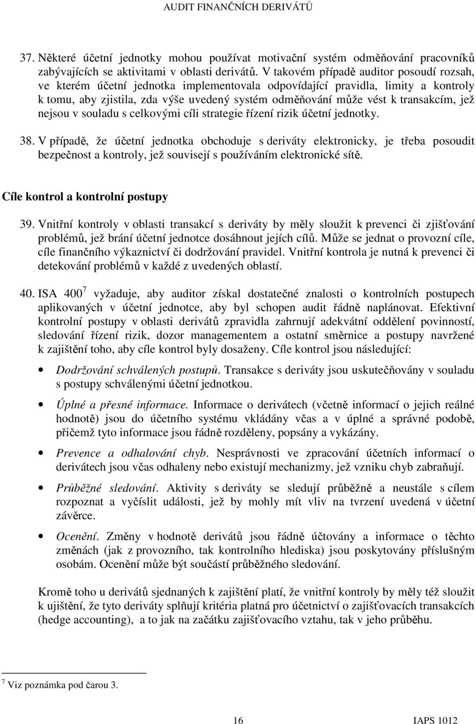 transakcím, jež nejsou v souladu s celkovými cíli strategie řízení rizik účetní jednotky. 38.