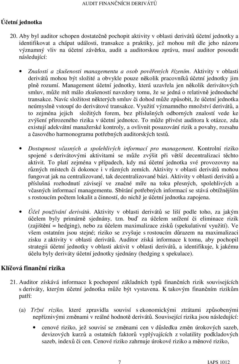 závěrku, audit a auditorskou zprávu, musí auditor posoudit následující: Znalosti a zkušenosti managementu a osob pověřených řízením.