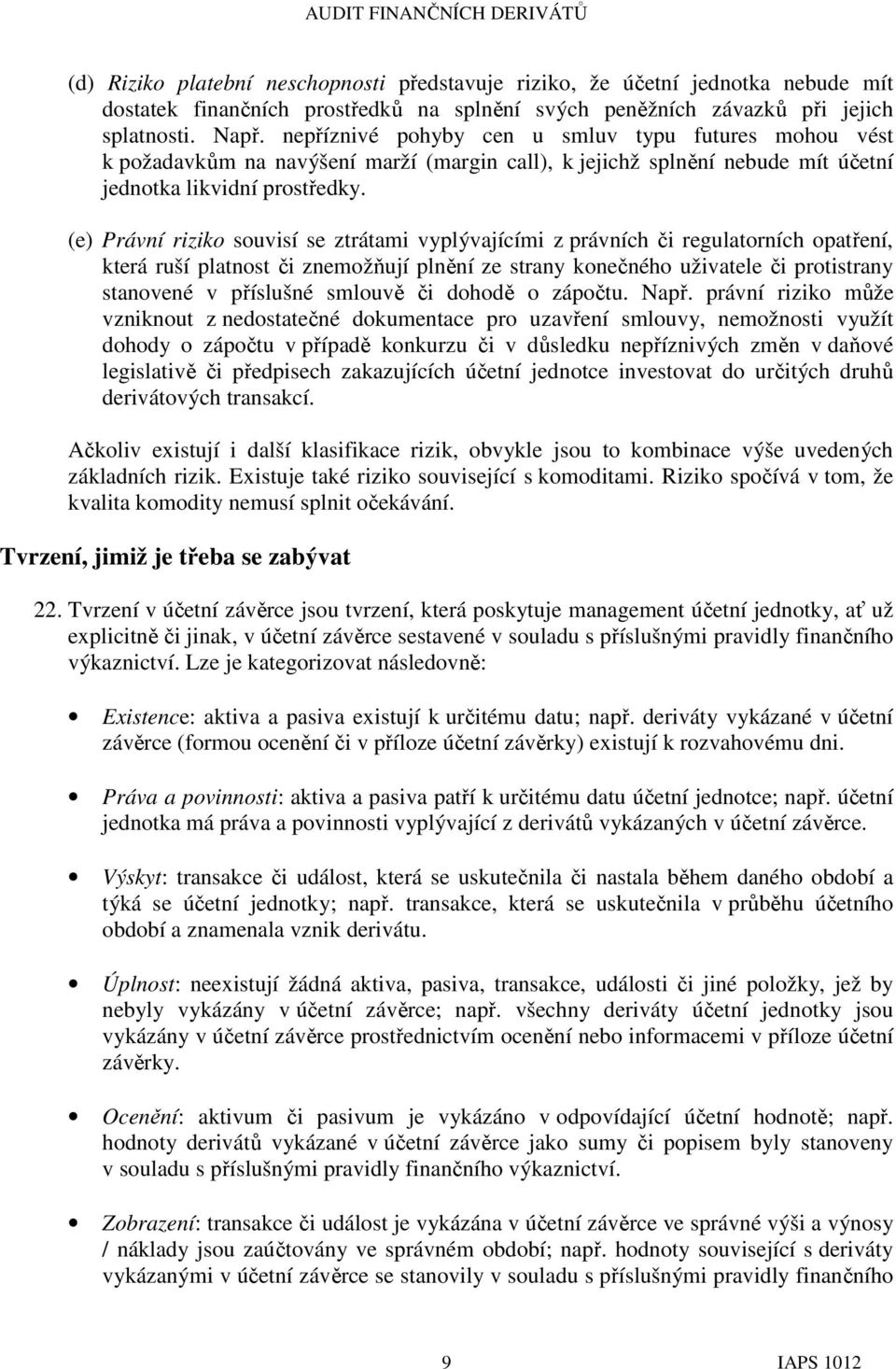 (e) Právní riziko souvisí se ztrátami vyplývajícími z právních či regulatorních opatření, která ruší platnost či znemožňují plnění ze strany konečného uživatele či protistrany stanovené v příslušné