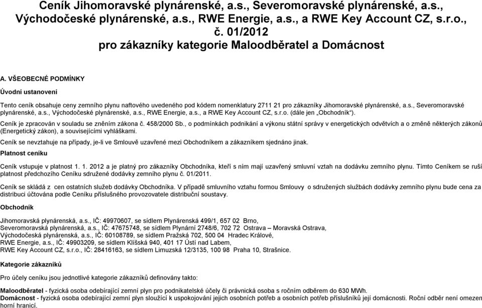 VŠEOBECNÉ PODMÍNKY Úvodní ustanovení Tento ceník obsahuje ceny zemního plynu naftového uvedeného pod kódem nomenklatury 2711 21 pro zákazníky Jihomoravské plynárenské, a.s., Severomoravské plynárenské, a.