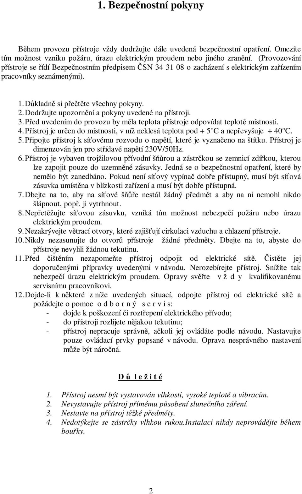 Dodržujte upozornění a pokyny uvedené na přístroji. 3. Před uvedením do provozu by měla teplota přístroje odpovídat teplotě místnosti. 4.