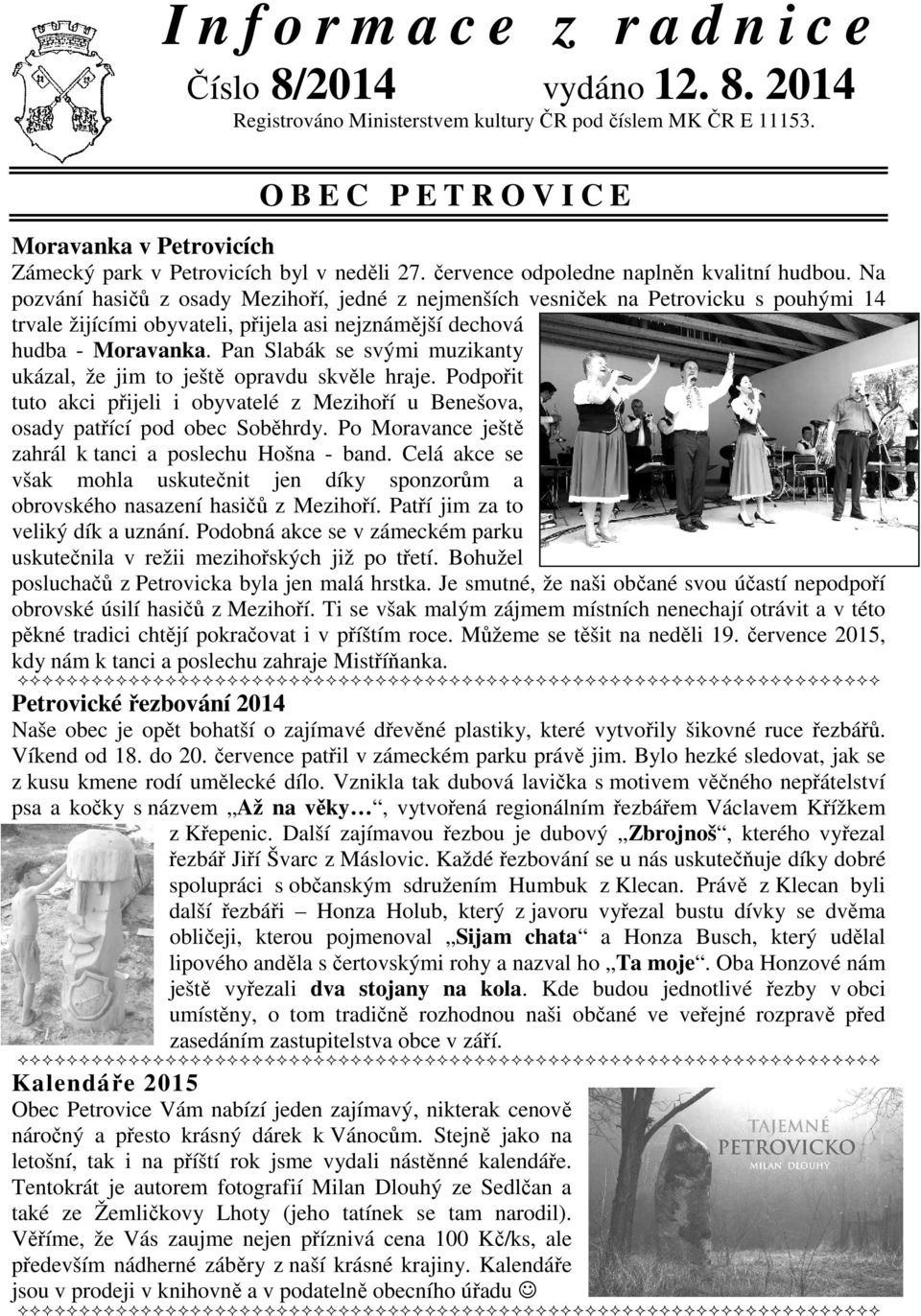 Na pozvání hasičů z osady Mezihoří, jedné z nejmenších vesniček na Petrovicku s pouhými 14 trvale žijícími obyvateli, přijela asi nejznámější dechová hudba - Moravanka.