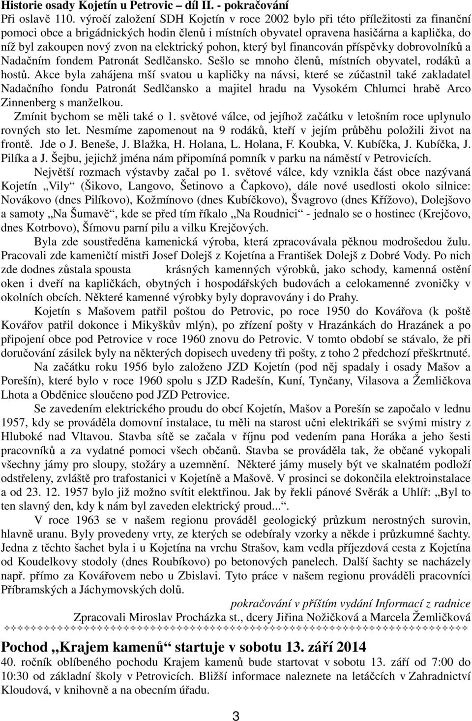 na elektrický pohon, který byl financován příspěvky dobrovolníků a Nadačním fondem Patronát Sedlčansko. Sešlo se mnoho členů, místních obyvatel, rodáků a hostů.