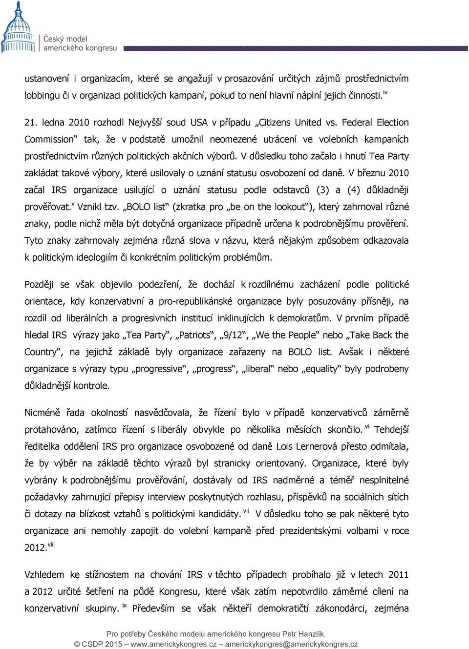 Federal Election Commission tak, že v podstatě umožnil neomezené utrácení ve volebních kampaních prostřednictvím různých politických akčních výborů.