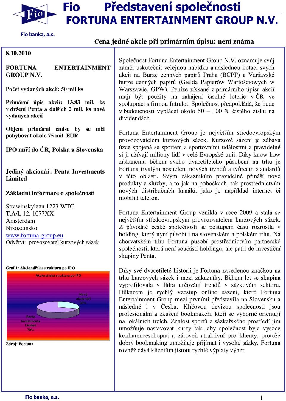 EUR IPO míří do ČR, Polska a Slovenska Jediný akcionář: Penta Investments Limited Základní informace o společnosti Strawinskylaan 1223 WTC T.A/L 12, 1077XX Amsterdam Nizozemsko www.fortuna-group.