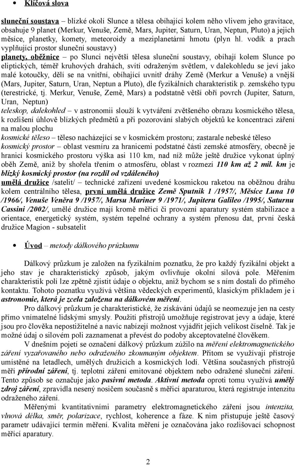 vodík a prach vyplňující prostor sluneční soustavy) planety, oběžnice po Slunci největší tělesa sluneční soustavy, obíhají kolem Slunce po eliptických, téměř kruhových drahách, svítí odraženým