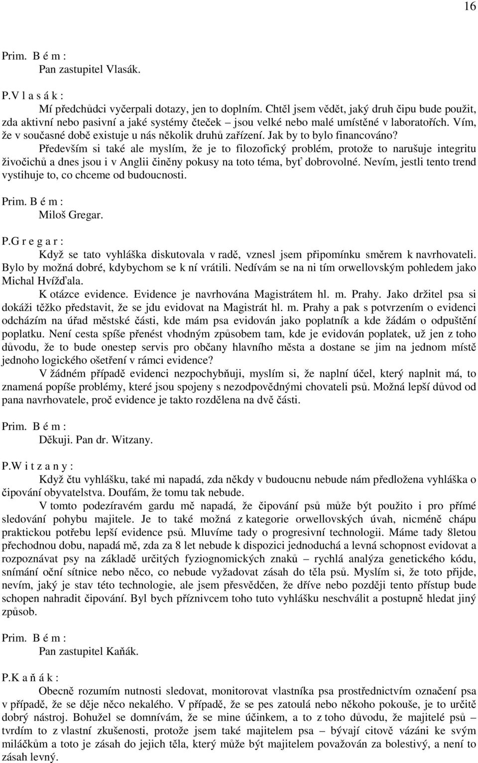 Vím, že v současné době existuje u nás několik druhů zařízení. Jak by to bylo financováno?