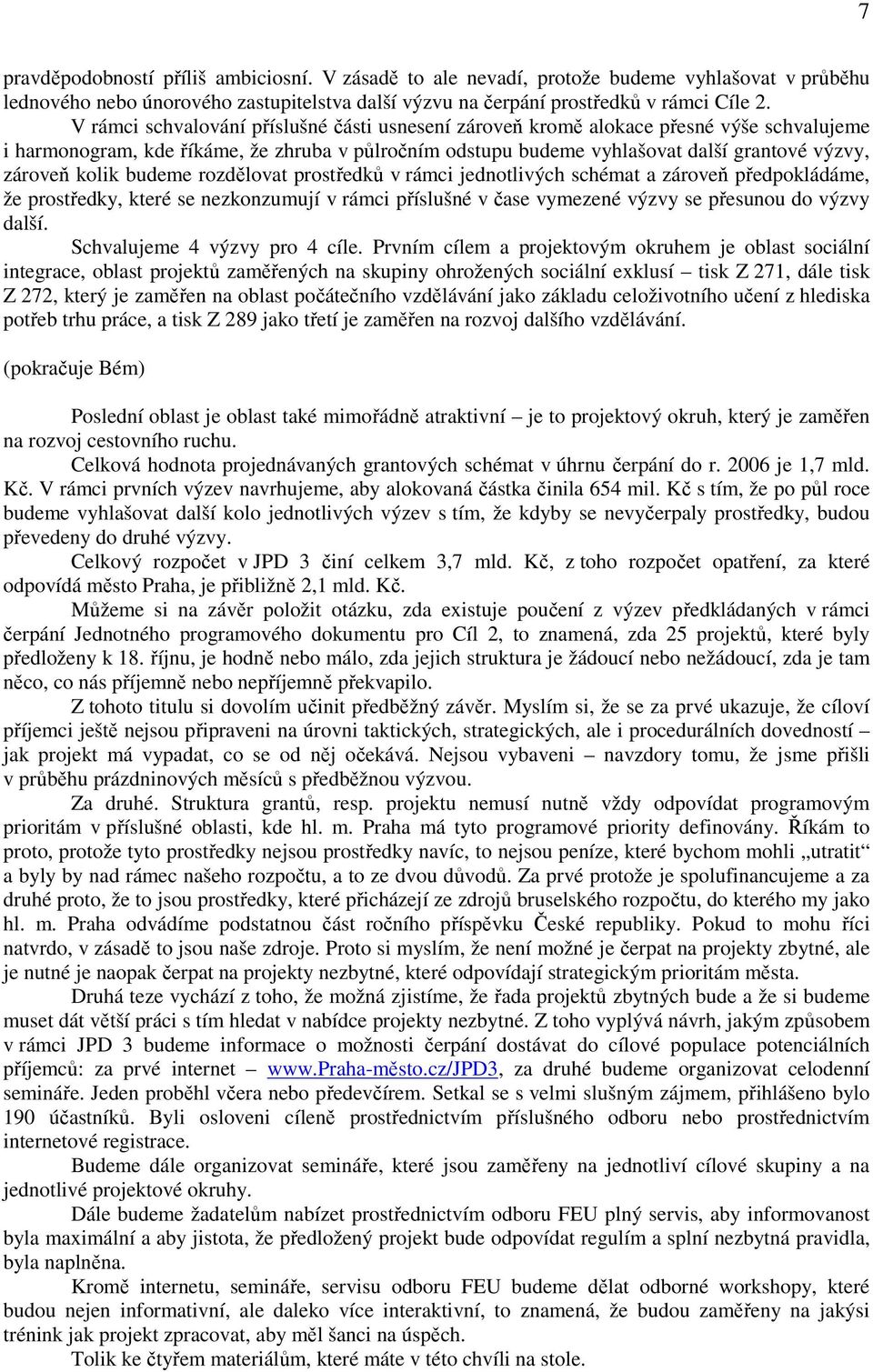 kolik budeme rozdělovat prostředků v rámci jednotlivých schémat a zároveň předpokládáme, že prostředky, které se nezkonzumují v rámci příslušné v čase vymezené výzvy se přesunou do výzvy další.