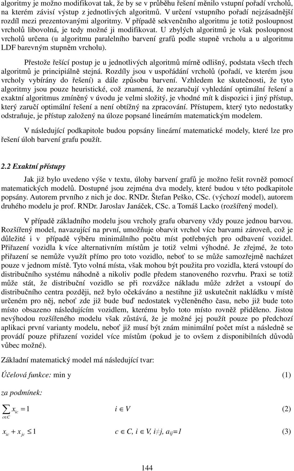 U zbylých algoritmů je však posloupnost vrcholů určena (u algoritmu paralelního barvení grafů podle stupně vrcholu a u algoritmu LDF barevným stupněm vrcholu).