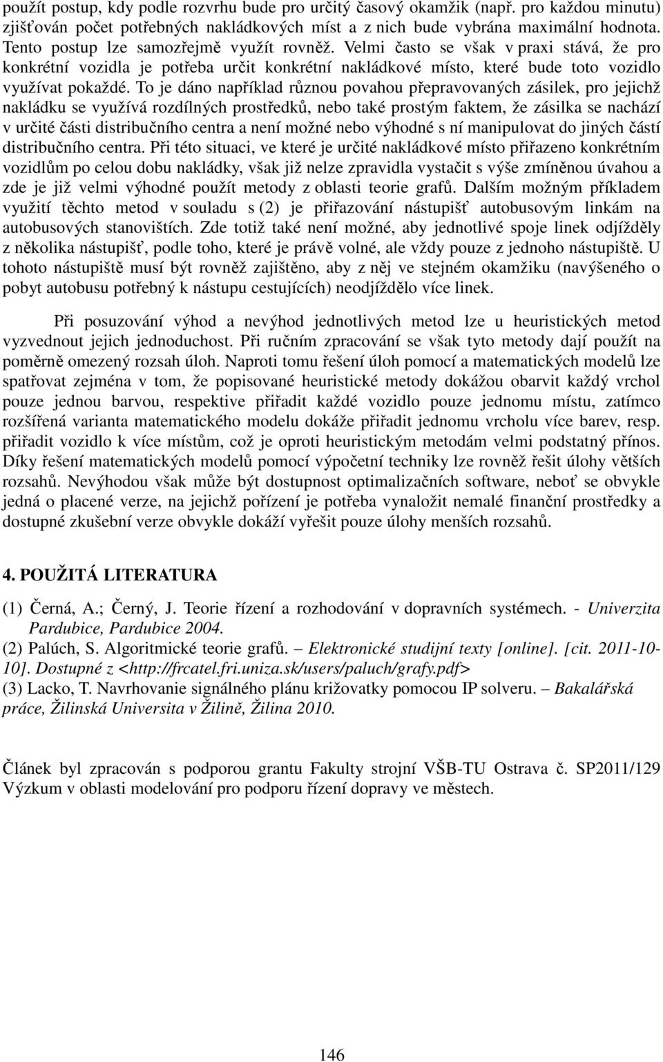 To je dáno například různou povahou přepravovaných zásilek, pro jejichž nakládku se využívá rozdílných prostředků, nebo také prostým faktem, že zásilka se nachází v určité části distribučního centra