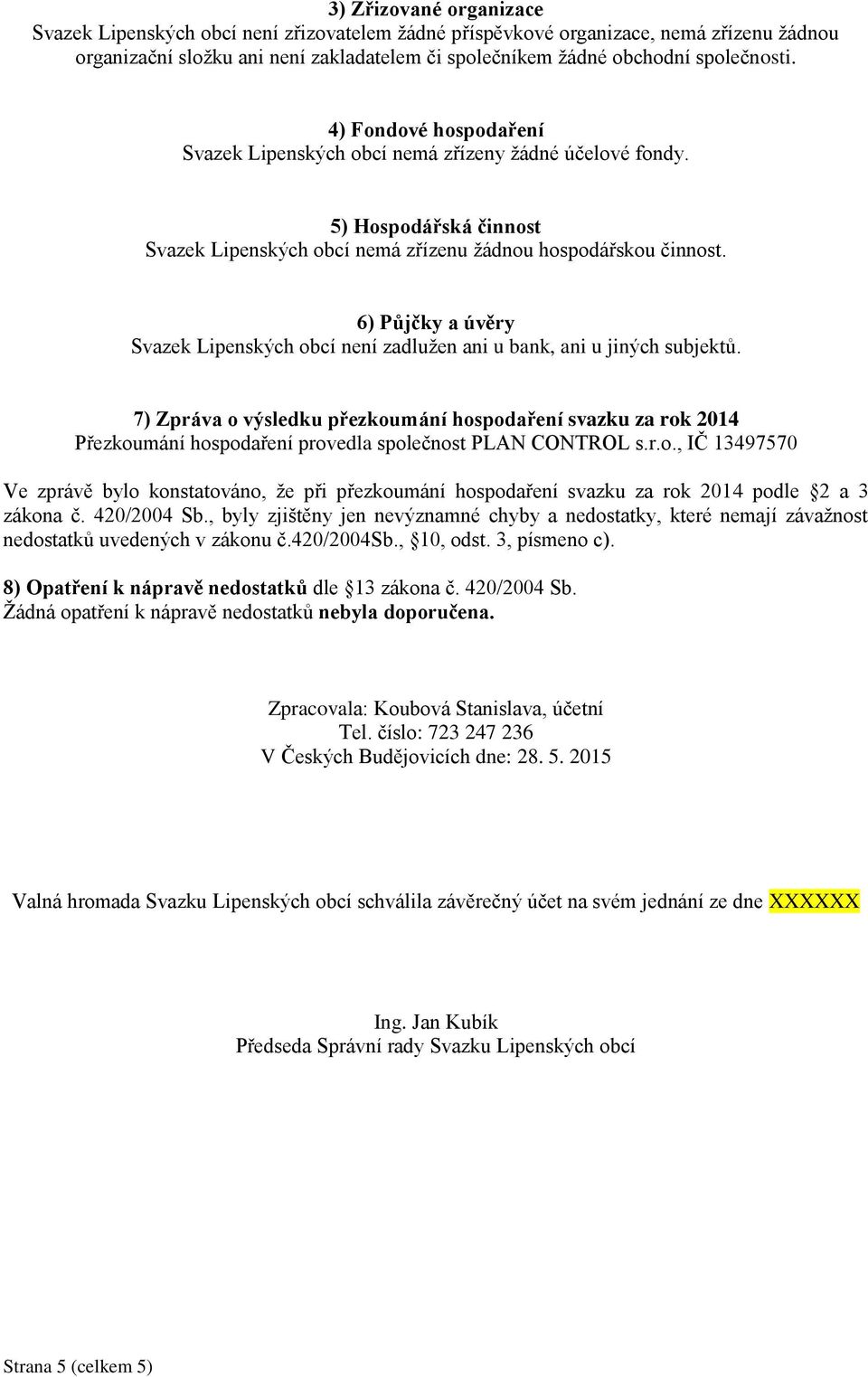 6) Půjčky a úvěry Svazek Lipenských obcí není zadlužen ani u bank, ani u jiných subjektů.