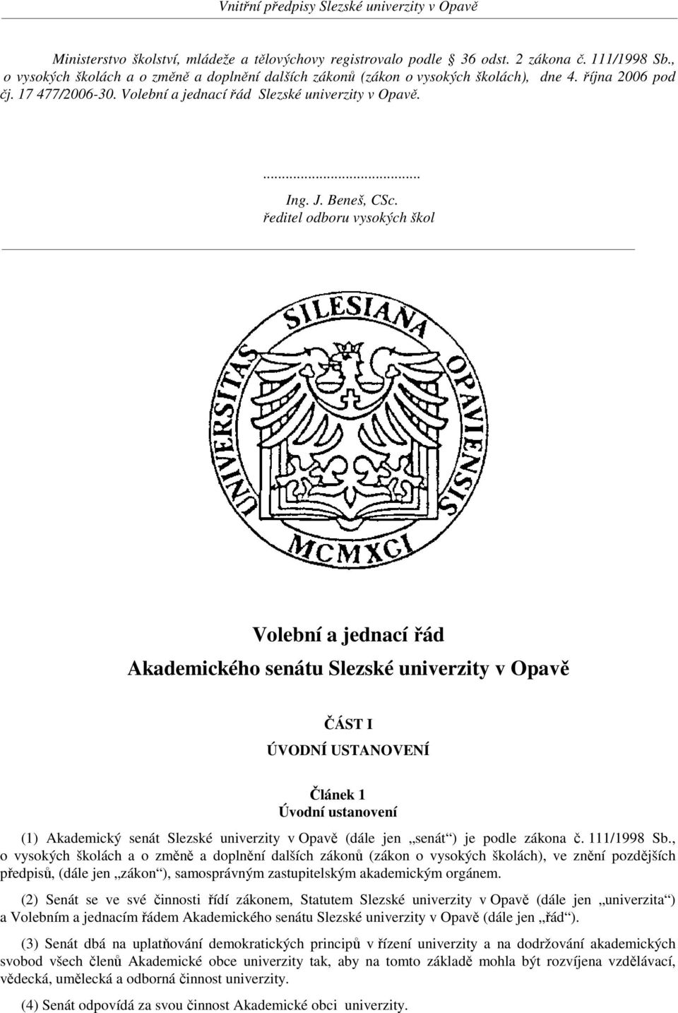 ředitel odboru vysokých škol Volební a jednací řád Akademického senátu Slezské univerzity v Opavě ČÁST I ÚVODNÍ USTANOVENÍ Článek 1 Úvodní ustanovení (1) Akademický senát Slezské univerzity v Opavě