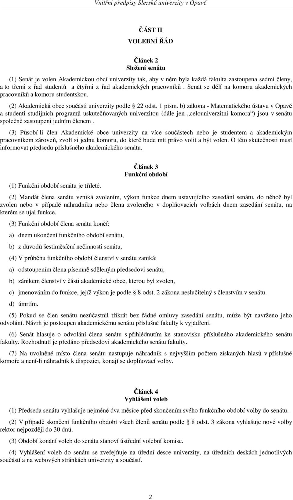 b) zákona - Matematického ústavu v Opavě a studenti studijních programů uskutečňovaných univerzitou (dále jen celouniverzitní komora ) jsou v senátu společně zastoupeni jedním členem.