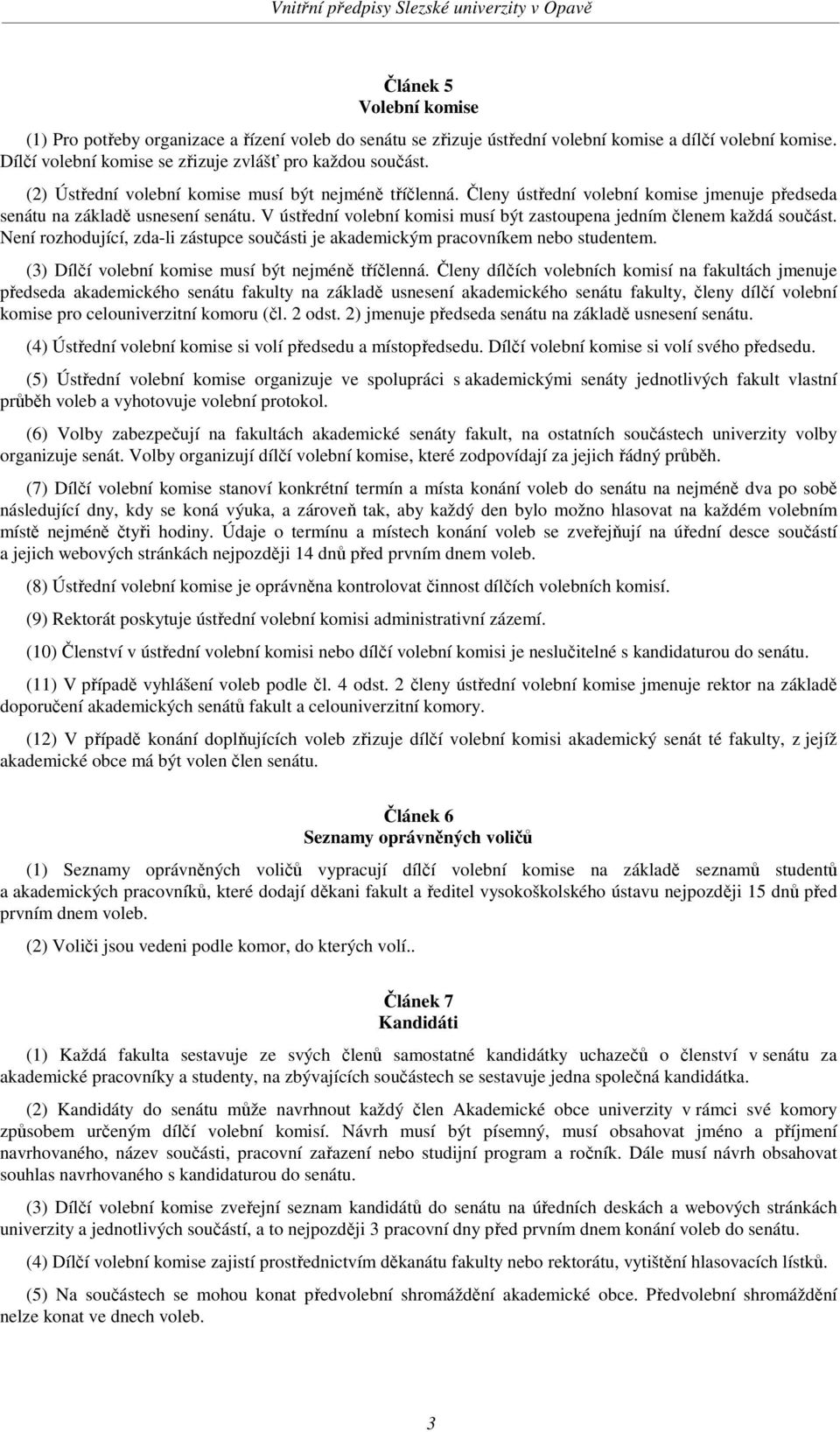 V ústřední volební komisi musí být zastoupena jedním členem každá součást. Není rozhodující, zda-li zástupce součásti je akademickým pracovníkem nebo studentem.