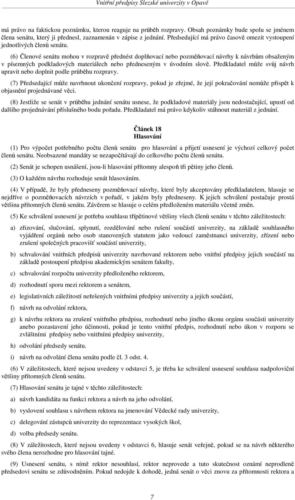 (6) Členové senátu mohou v rozpravě přednést doplňovací nebo pozměňovací návrhy k návrhům obsaženým v písemných podkladových materiálech nebo předneseným v úvodním slově.