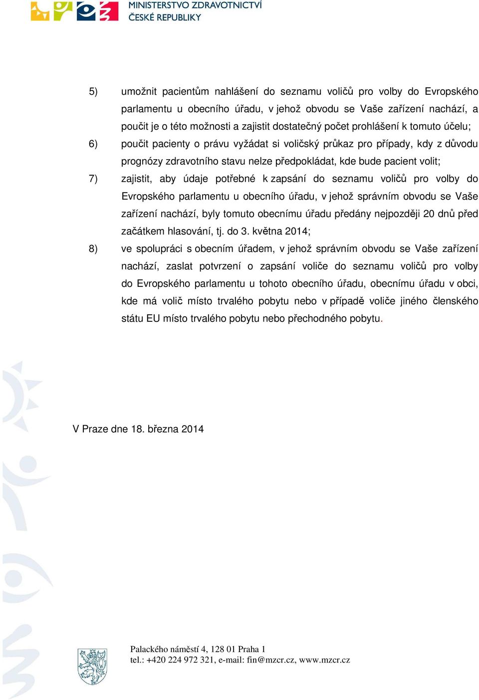 údaje potřebné k zapsání do seznamu voličů pro volby do Evropského parlamentu u obecního úřadu, v jehož správním obvodu se Vaše zařízení nachází, byly tomuto obecnímu úřadu předány nejpozději 20 dnů