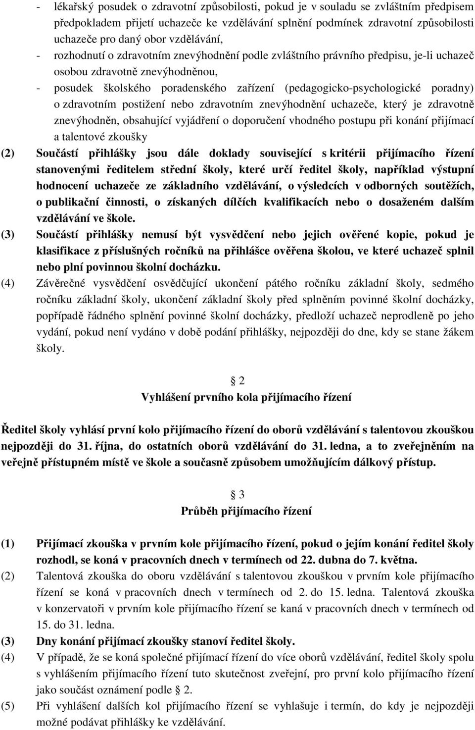 (pedagogicko-psychologické poradny) o zdravotním postižení nebo zdravotním znevýhodnění uchazeče, který je zdravotně znevýhodněn, obsahující vyjádření o doporučení vhodného postupu při konání