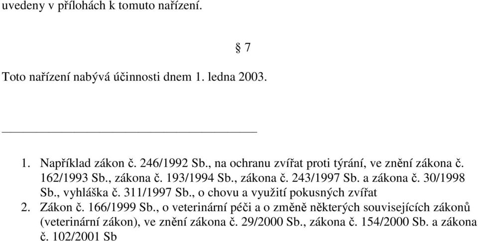 30/1998 Sb., vyhláška č. 311/1997 Sb., o chovu a využití pokusných zvířat 2. Zákon č. 166/1999 Sb.