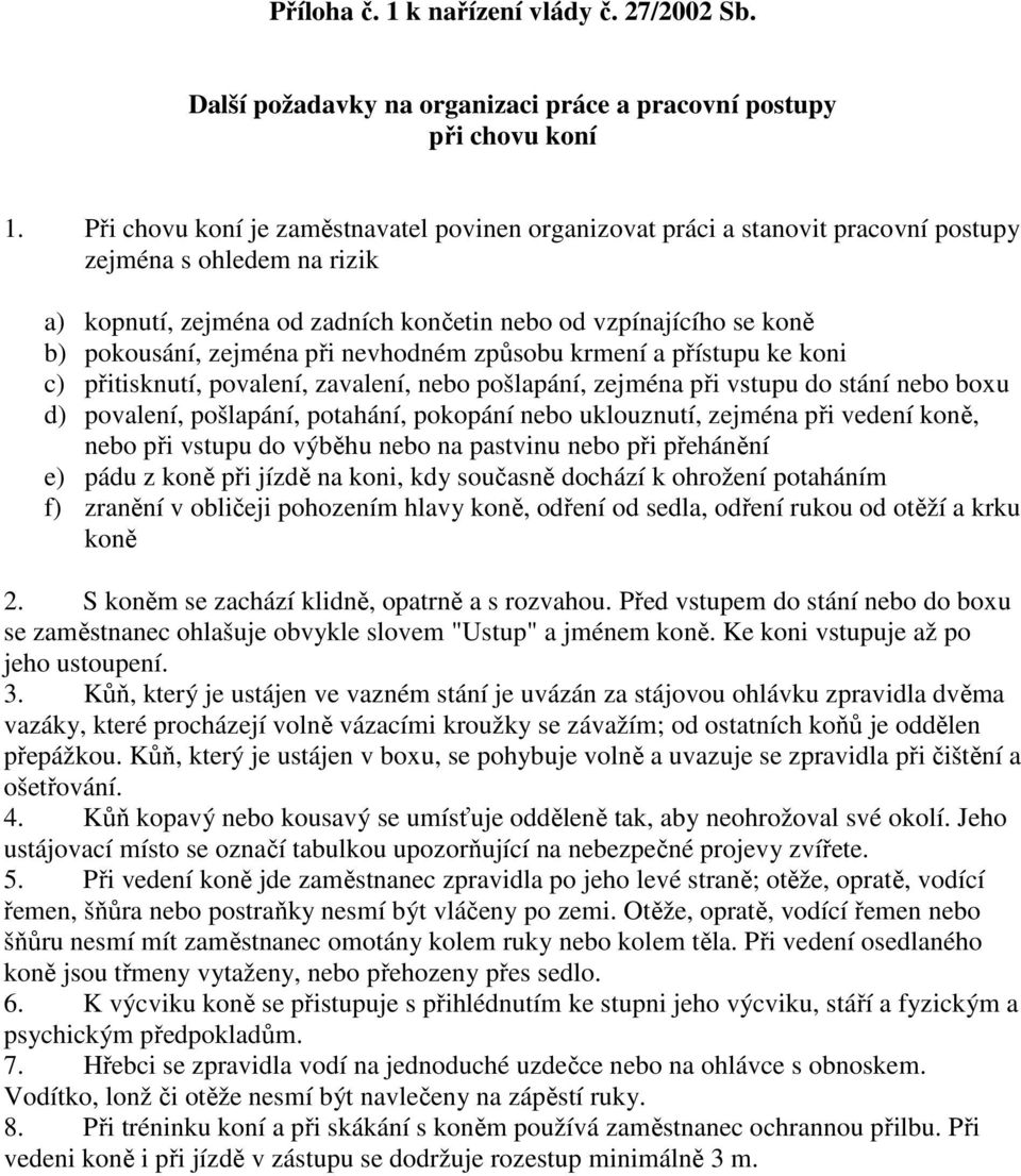 zejména při nevhodném způsobu krmení a přístupu ke koni c) přitisknutí, povalení, zavalení, nebo pošlapání, zejména při vstupu do stání nebo boxu d) povalení, pošlapání, potahání, pokopání nebo