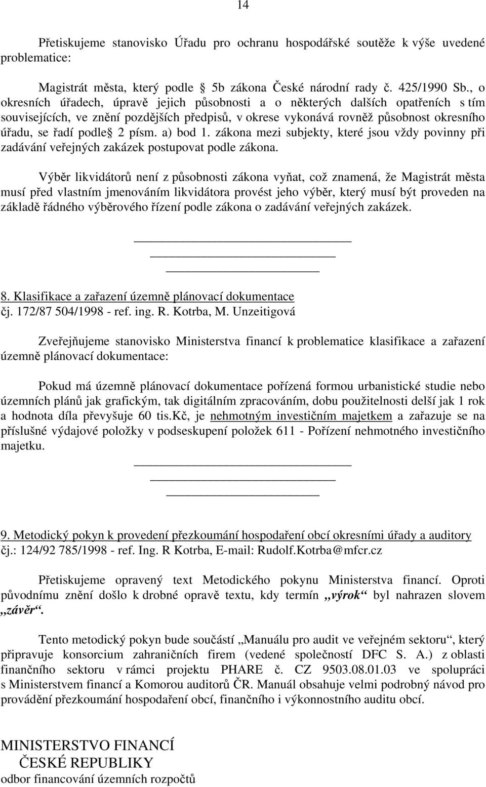 písm. a) bod 1. zákona mezi subjekty, které jsou vždy povinny při zadávání veřejných zakázek postupovat podle zákona.