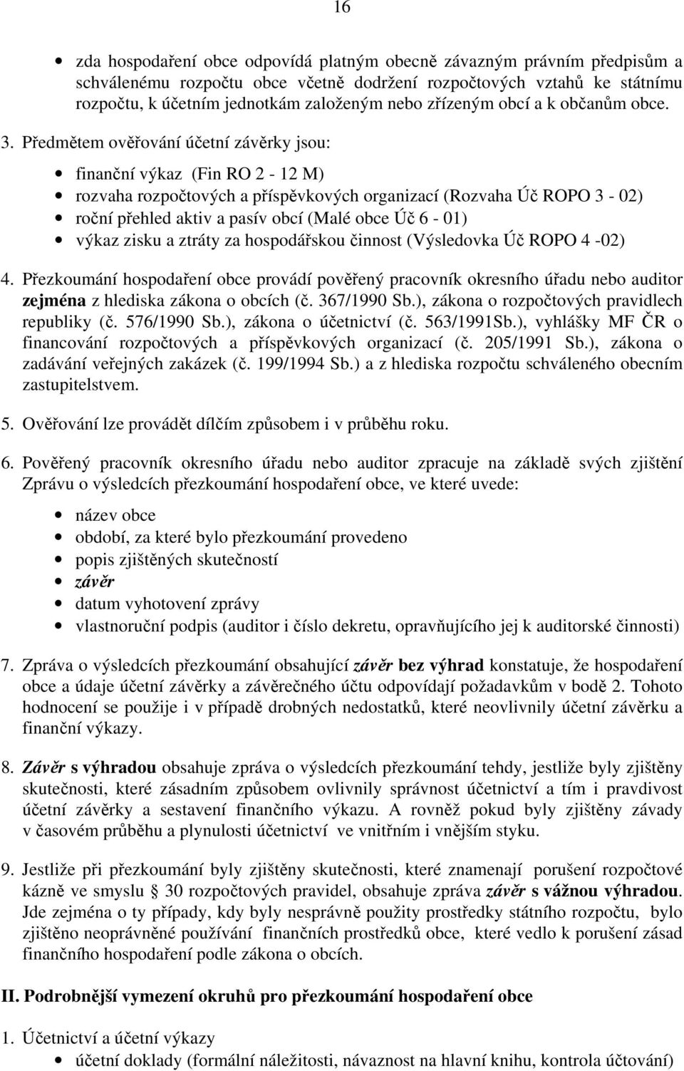 Předmětem ověřování účetní závěrky jsou: finanční výkaz (Fin RO 2-12 M) rozvaha rozpočtových a příspěvkových organizací (Rozvaha Úč ROPO 3-02) roční přehled aktiv a pasív obcí (Malé obce Úč 6-01)