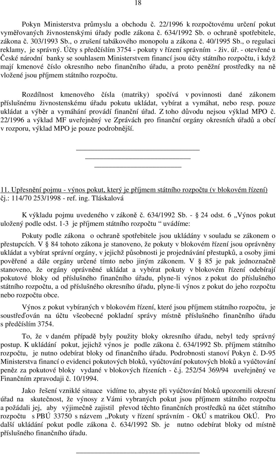 - otevřené u České národní banky se souhlasem Ministerstvem financí jsou účty státního rozpočtu, i když mají kmenové číslo okresního nebo finančního úřadu, a proto peněžní prostředky na ně vložené