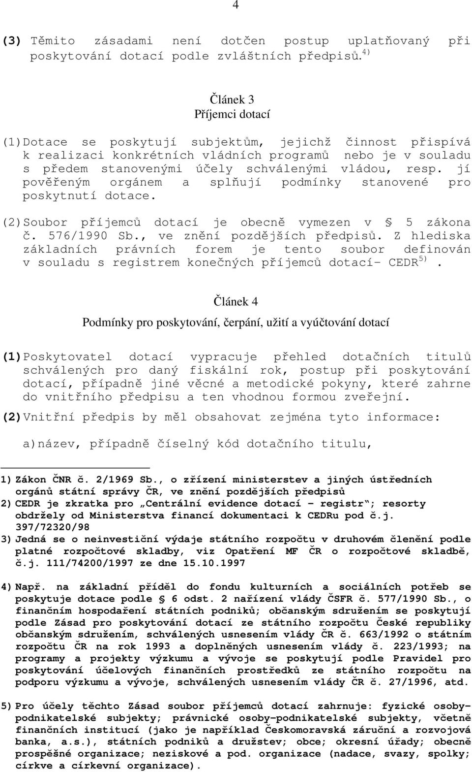 jí pověřeným orgánem a splňují podmínky stanovené pro poskytnutí dotace. (2)Soubor příjemců dotací je obecně vymezen v 5 zákona č. 576/1990 Sb., ve znění pozdějších předpisů.