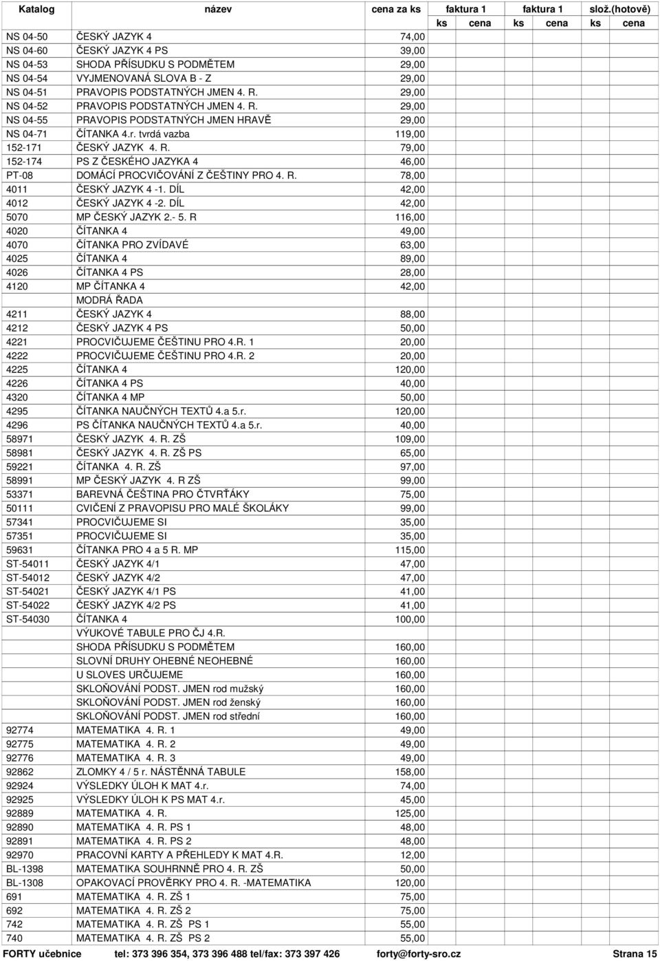 R. 78,00 4011 ČESKÝ JAZYK 4-1. DÍL 4012 ČESKÝ JAZYK 4-2. DÍL 5070 MP ČESKÝ JAZYK 2.- 5.