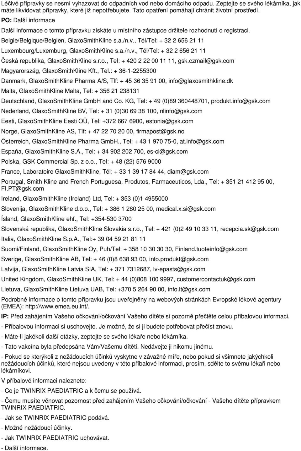 Belgie/Belgique/Belgien, GlaxoSmithKline s.a./n.v., Tél/Tel: + 32 2 656 21 11 Luxembourg/Luxemburg, GlaxoSmithKline s.a./n.v., Tél/Tel: + 32 2 656 21 11 Česká republika, GlaxoSmithKline s.r.o., Tel: + 420 2 22 00 11 11, gsk.