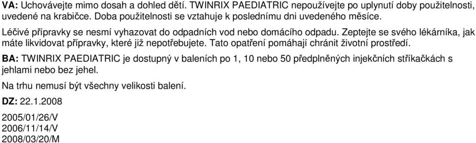 Zeptejte se svého lékárníka, jak máte likvidovat přípravky, které již nepotřebujete. Tato opatření pomáhají chránit životní prostředí.