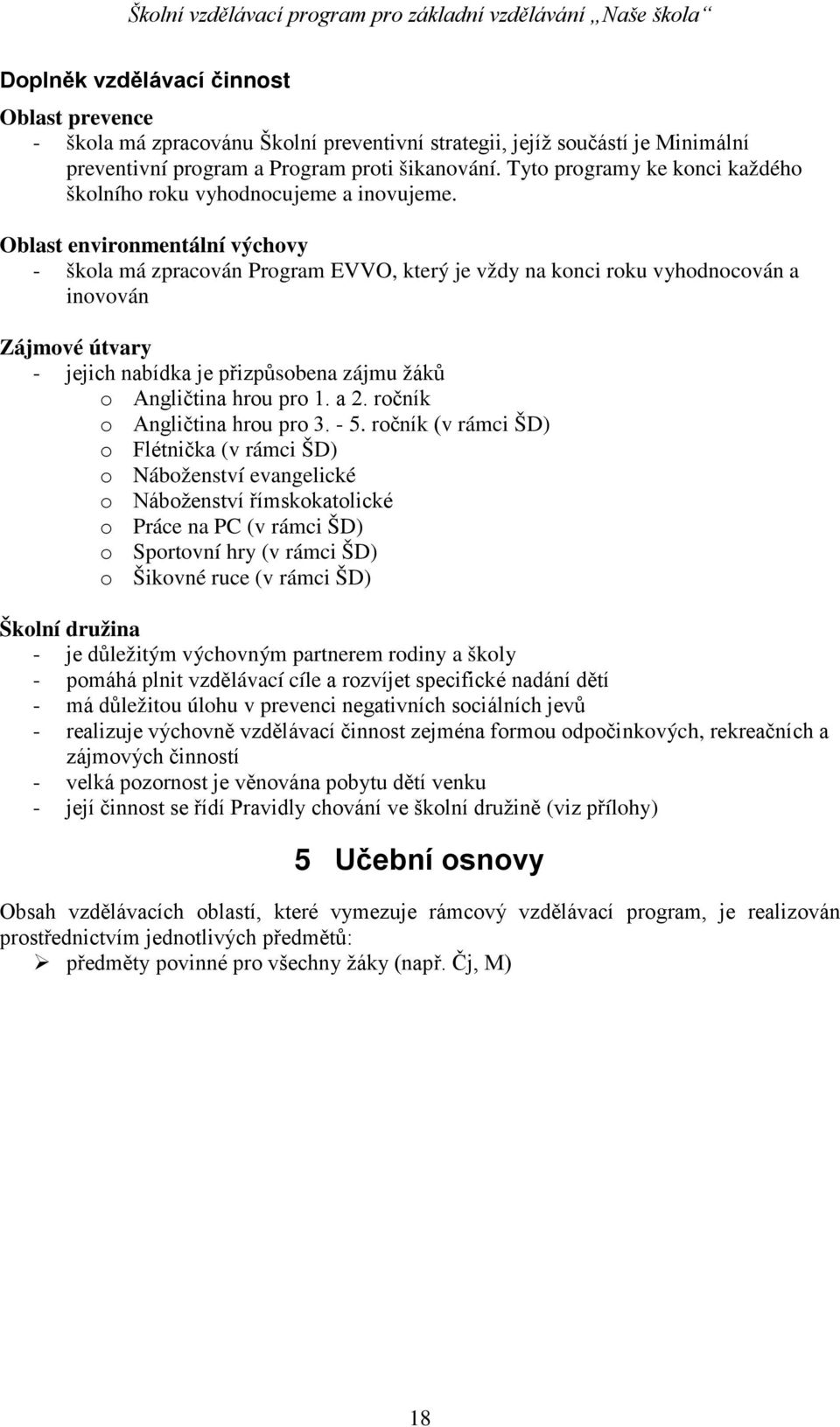 Oblast environmentální výchovy - škola má zpracován Program EVVO, který je vždy na konci roku vyhodnocován a inovován Zájmové útvary - jejich nabídka je přizpůsobena zájmu žáků o Angličtina hrou pro