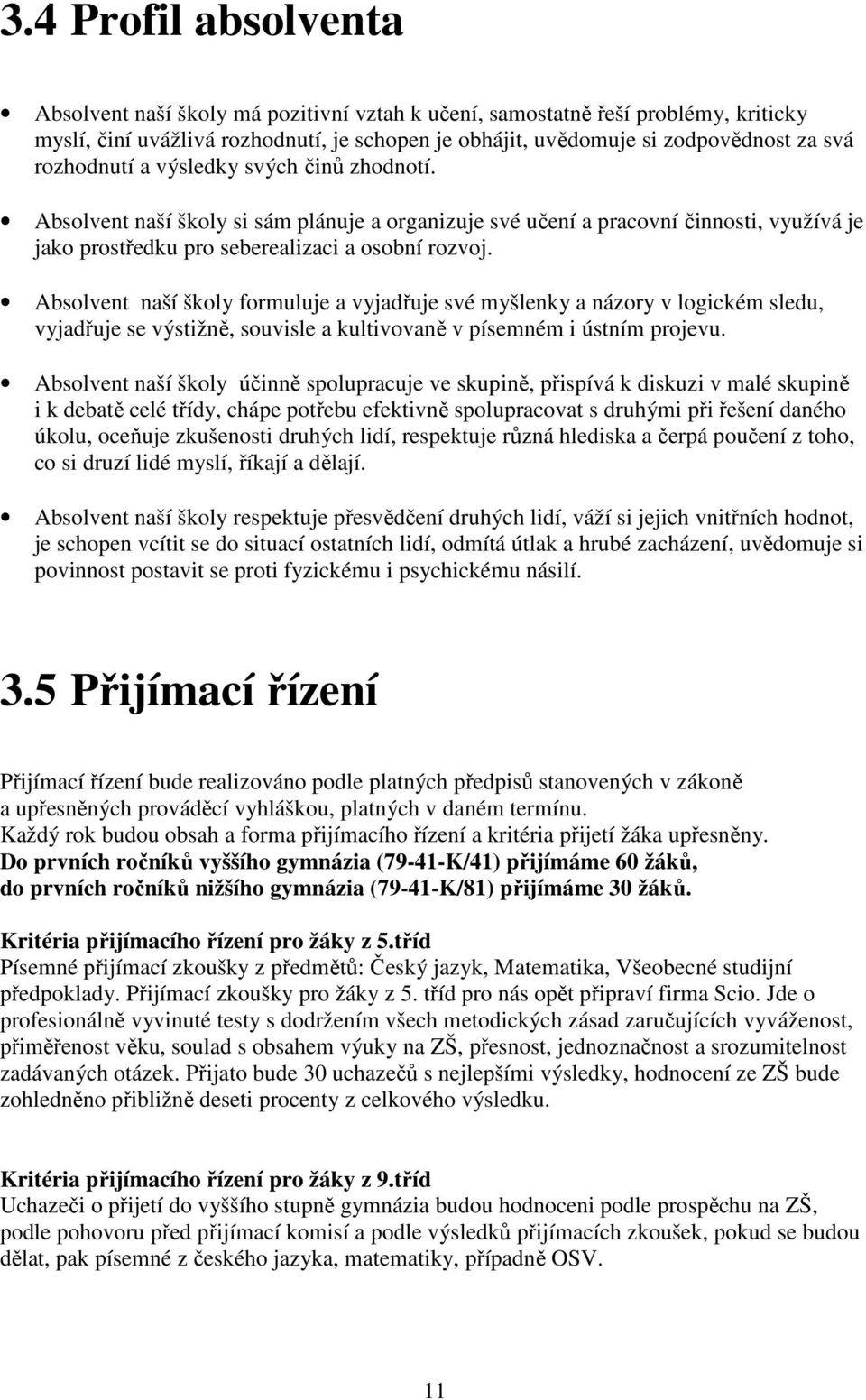 Absolvent naší školy formuluje a vyjadřuje své myšlenky a názory v logickém sledu, vyjadřuje se výstižně, souvisle a kultivovaně v písemném i ústním projevu.