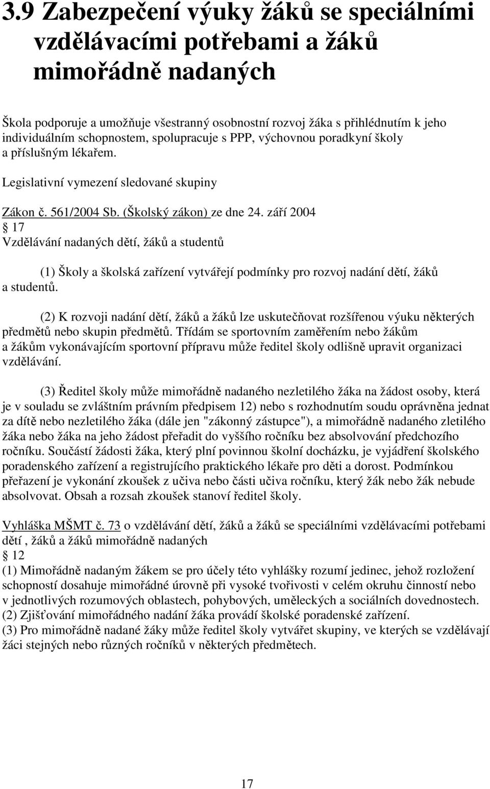 září 2004 17 Vzdělávání nadaných dětí, žáků a studentů (1) Školy a školská zařízení vytvářejí podmínky pro rozvoj nadání dětí, žáků a studentů.