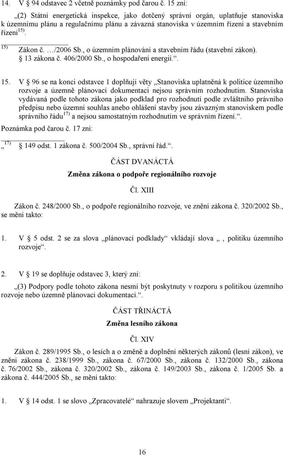 15) Zákon č. /2006 Sb., o územním plánování a stavebním řádu (stavební zákon). 13 zákona č. 406/2000 Sb., o hospodaření energií.. 15.