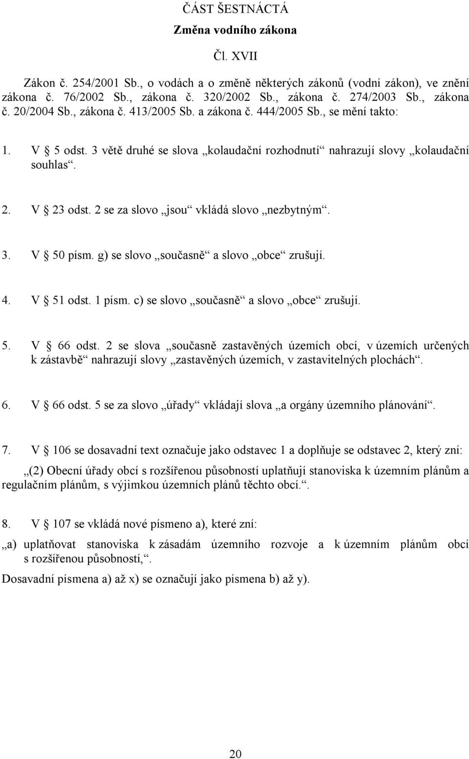 2 se za slovo jsou vkládá slovo nezbytným. 3. V 50 písm. g) se slovo současně a slovo obce zrušují. 4. V 51 odst. 1 písm. c) se slovo současně a slovo obce zrušují. 5. V 66 odst.