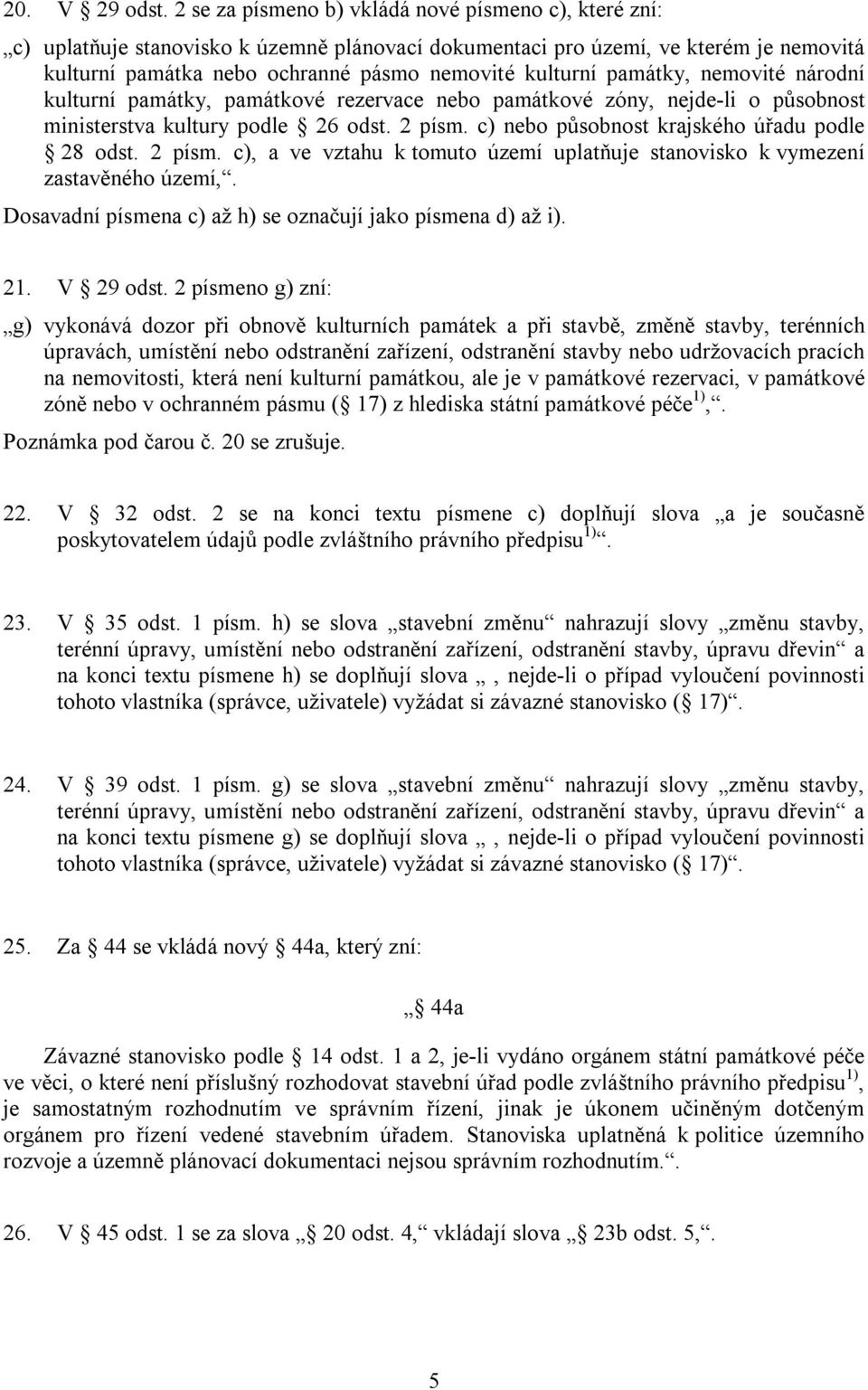 památky, nemovité národní kulturní památky, památkové rezervace nebo památkové zóny, nejde-li o působnost ministerstva kultury podle 26 odst. 2 písm. c) nebo působnost krajského úřadu podle 28 odst.