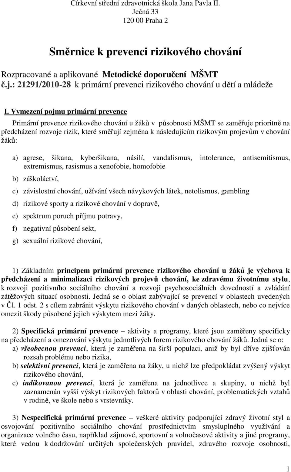 Vymezení pojmu primární prevence Primární prevence rizikového chování u žáků v působnosti MŠMT se zaměřuje prioritně na předcházení rozvoje rizik, které směřují zejména k následujícím rizikovým