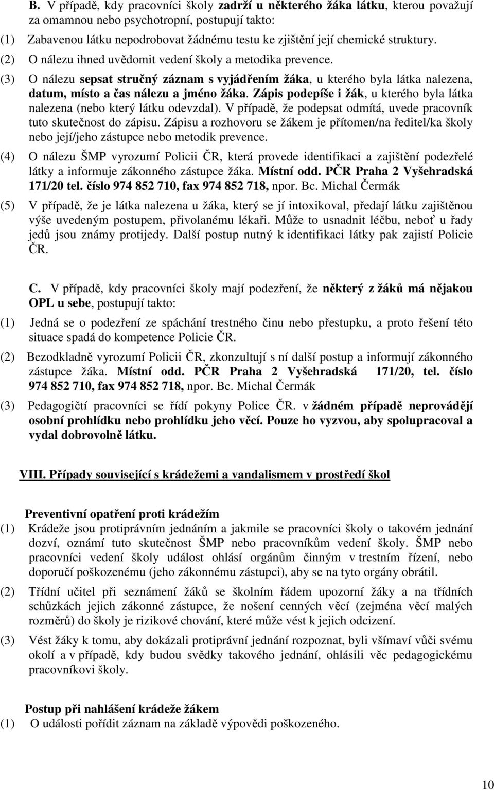 (3) O nálezu sepsat stručný záznam s vyjádřením žáka, u kterého byla látka nalezena, datum, místo a čas nálezu a jméno žáka.