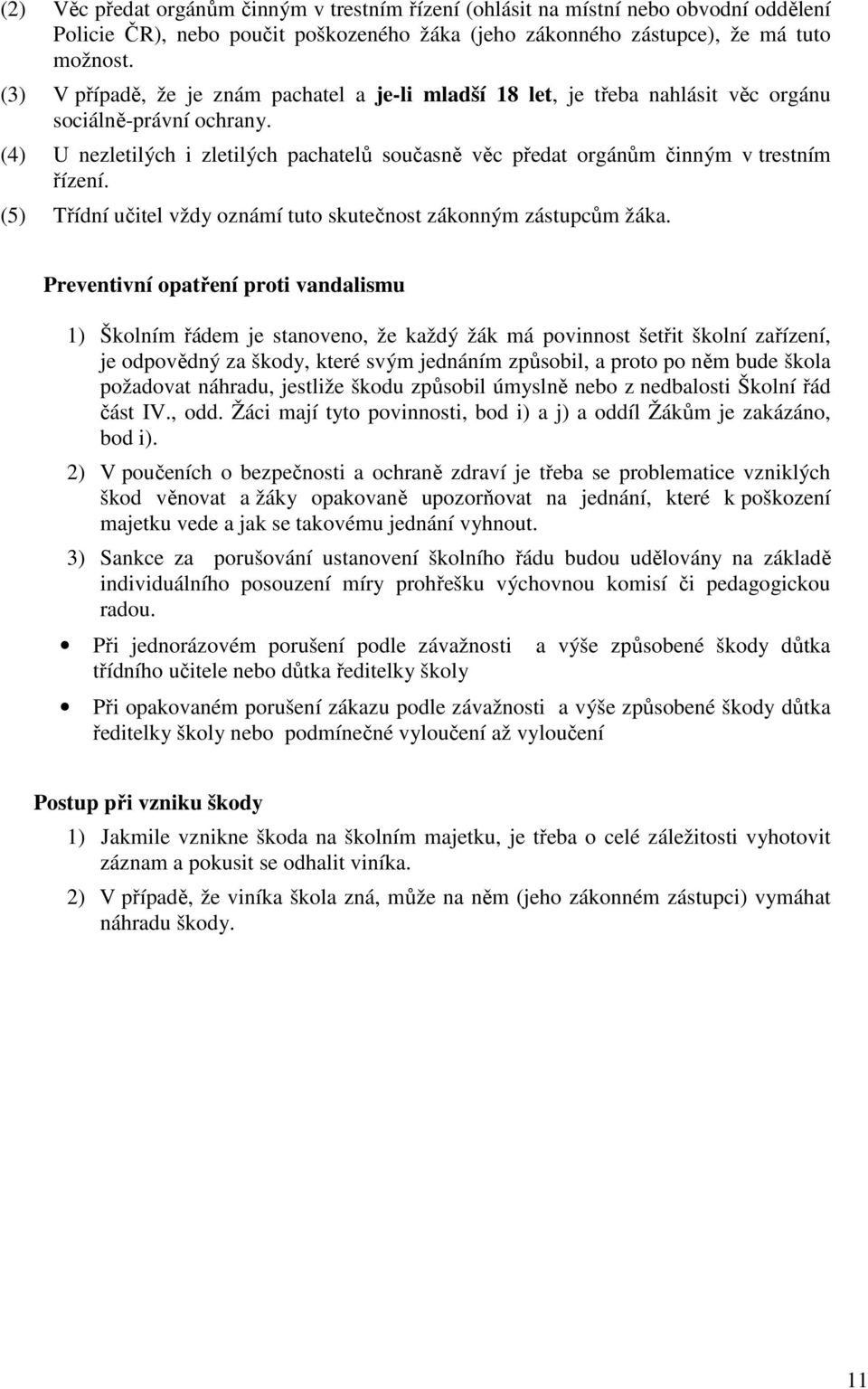 (4) U nezletilých i zletilých pachatelů současně věc předat orgánům činným v trestním řízení. (5) Třídní učitel vždy oznámí tuto skutečnost zákonným zástupcům žáka.