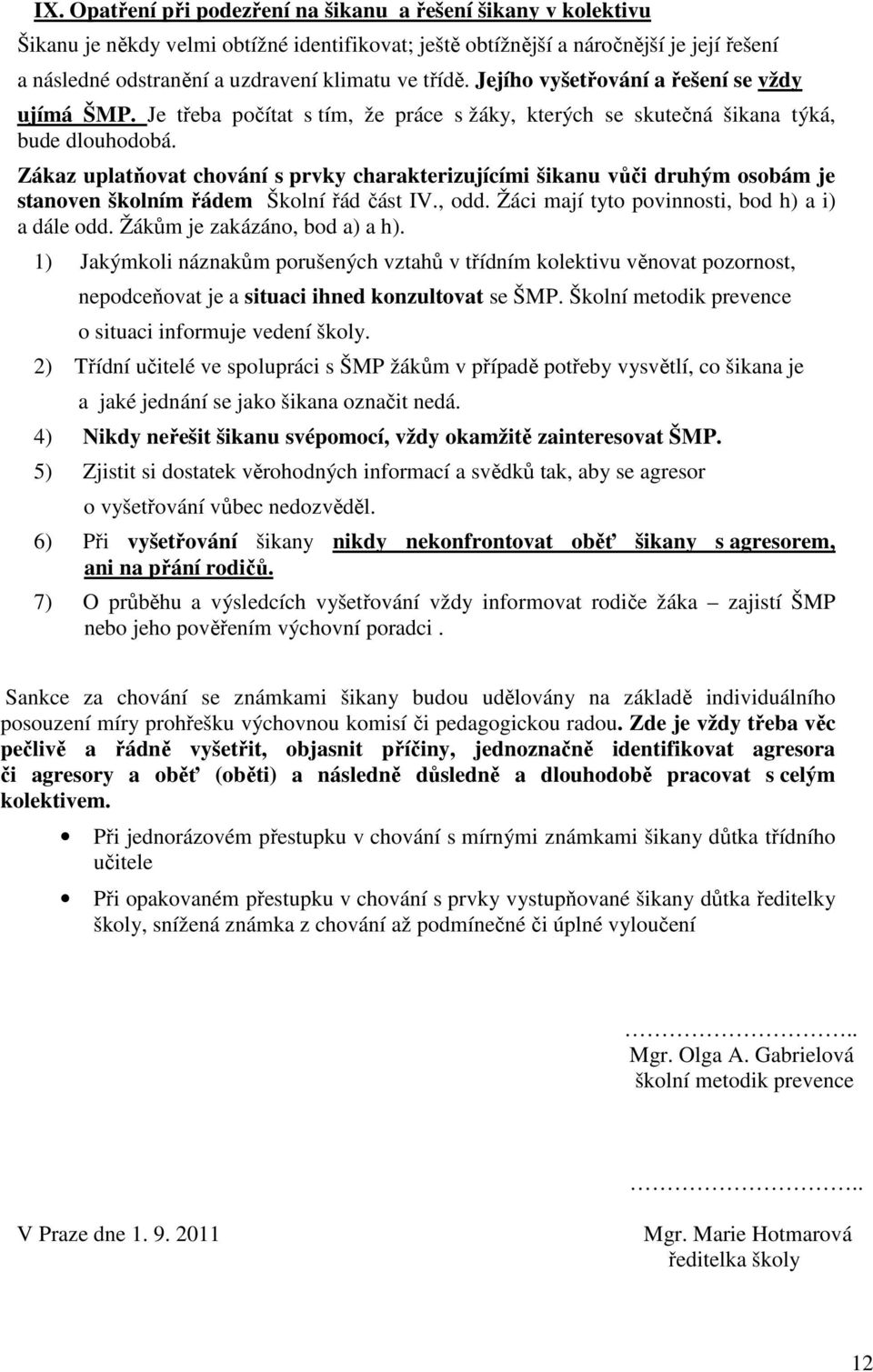 Zákaz uplatňovat chování s prvky charakterizujícími šikanu vůči druhým osobám je stanoven školním řádem Školní řád část IV., odd. Žáci mají tyto povinnosti, bod h) a i) a dále odd.