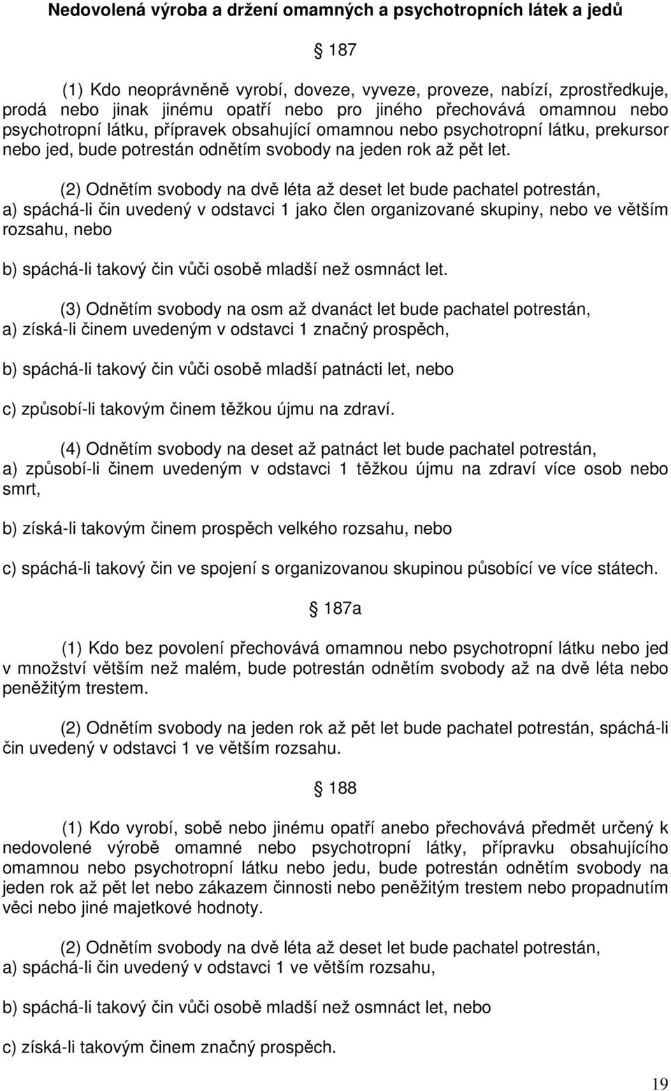 (2) Odnětím svobody na dvě léta až deset let bude pachatel potrestán, a) spáchá-li čin uvedený v odstavci 1 jako člen organizované skupiny, nebo ve větším rozsahu, nebo b) spáchá-li takový čin vůči