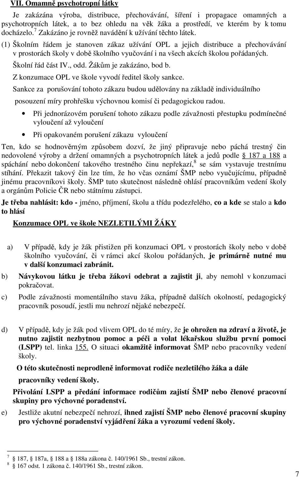 (1) Školním řádem je stanoven zákaz užívání OPL a jejich distribuce a přechovávání v prostorách školy v době školního vyučování i na všech akcích školou pořádaných. Školní řád část IV., odd.