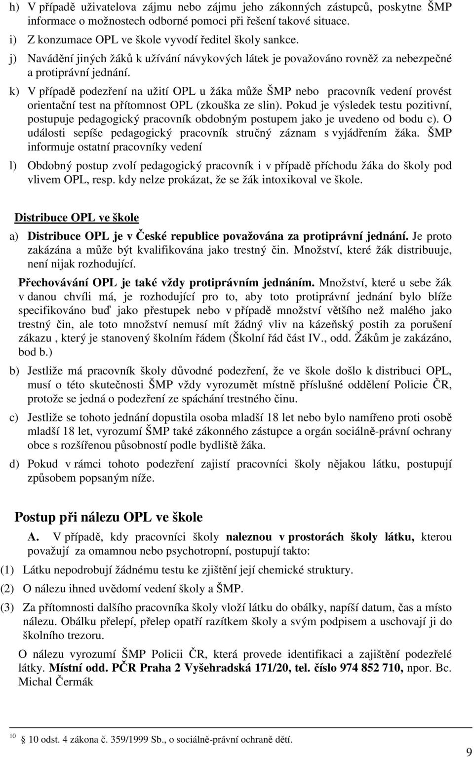 k) V případě podezření na užití OPL u žáka může ŠMP nebo pracovník vedení provést orientační test na přítomnost OPL (zkouška ze slin).